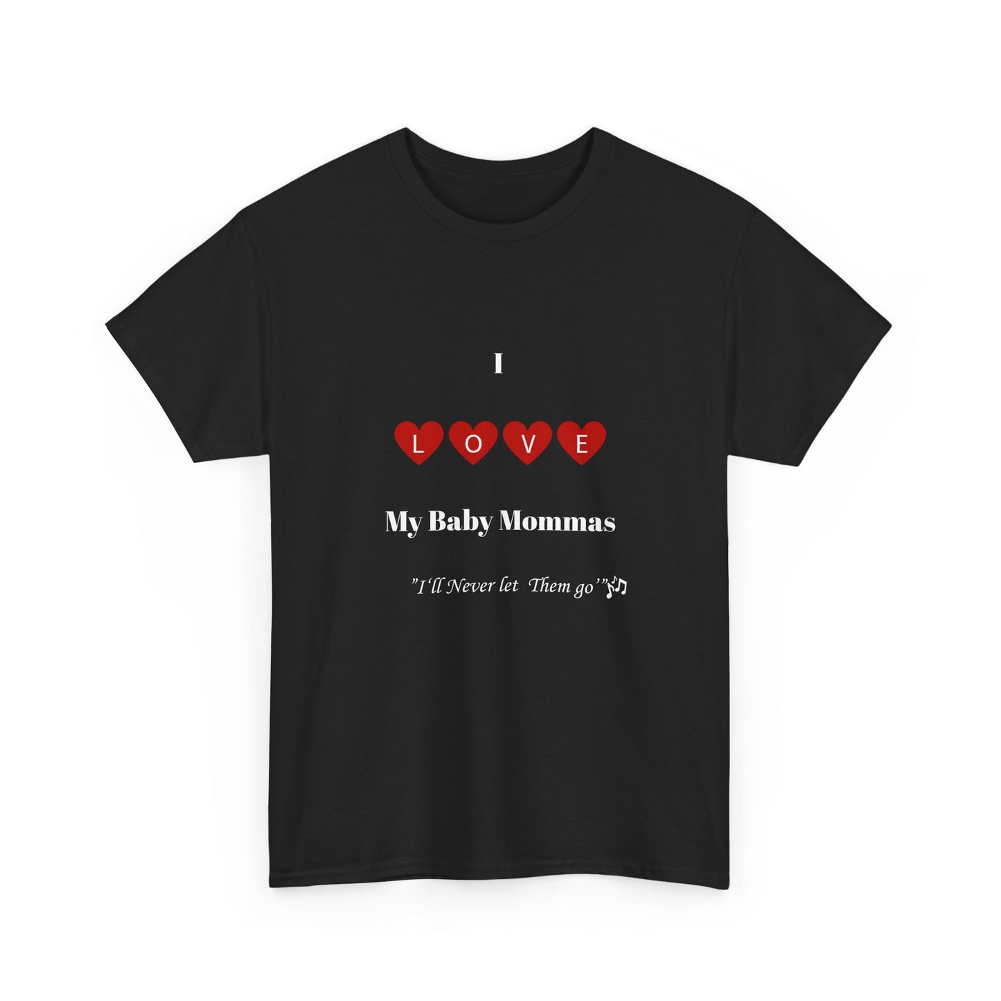 I Love My Baby Mommas, I'll Never let Them go Unisex Heavy Cotton T-Shirt
