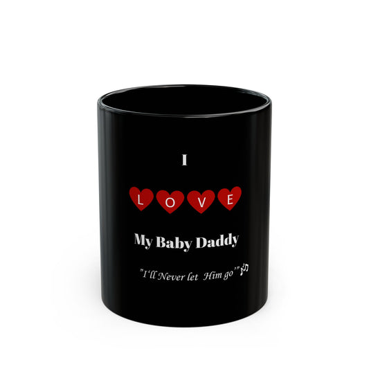 I Love My Baby Daddy, I'll Never let Him go_ Black Mug - Perfect Gift for Baby Daddies and Baby Mommas