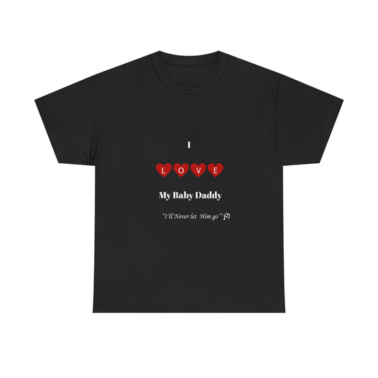 I Love My Baby Daddy _I'll Never let Him Go" Unisex Heavy Cotton Tee - Perfect Gift for Father's Day or Mother's Day.