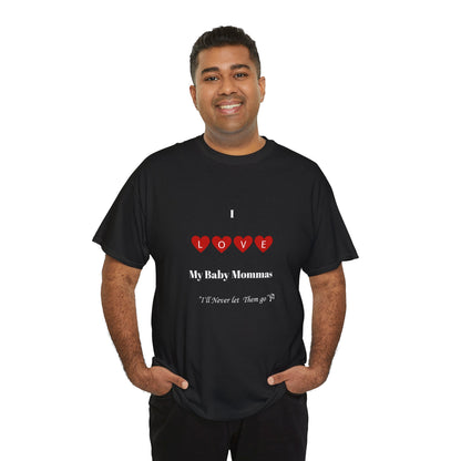 I Love My Baby Mommas, I'll Never let Them go Unisex Heavy Cotton T-Shirt