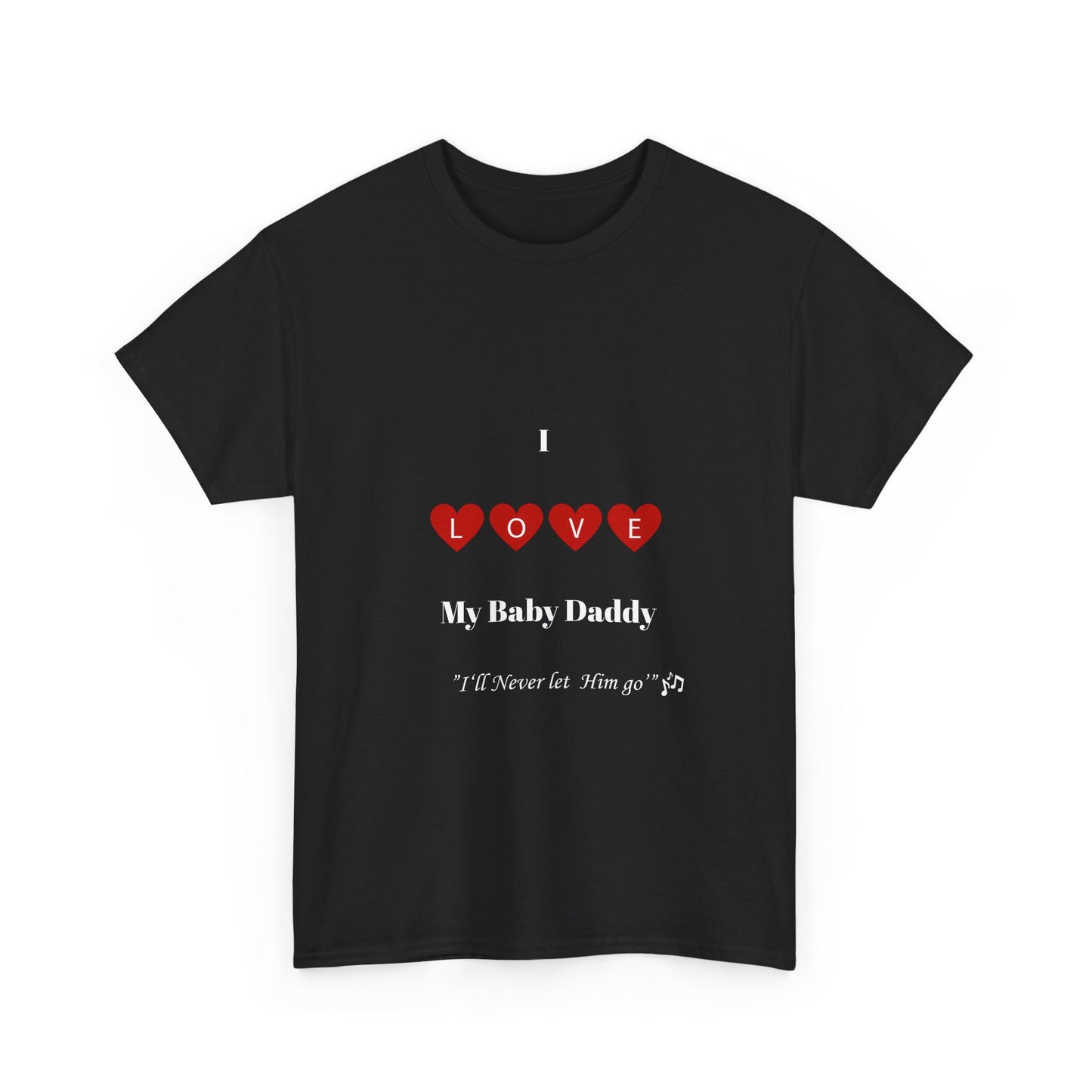 I Love My Baby Daddy _I'll Never let Him Go" Unisex Heavy Cotton Tee - Perfect Gift for Father's Day or Mother's Day.