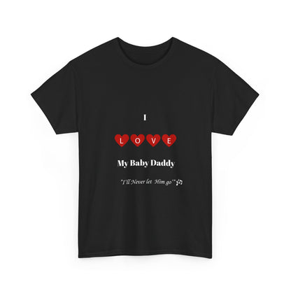 I Love My Baby Daddy _I'll Never let Him Go" Unisex Heavy Cotton Tee - Perfect Gift for Father's Day or Mother's Day.