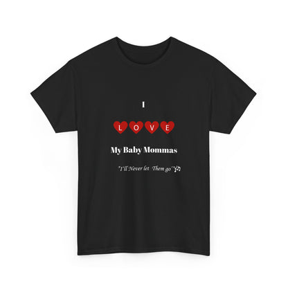 I Love My Baby Mommas, I'll Never let Them go Unisex Heavy Cotton T-Shirt