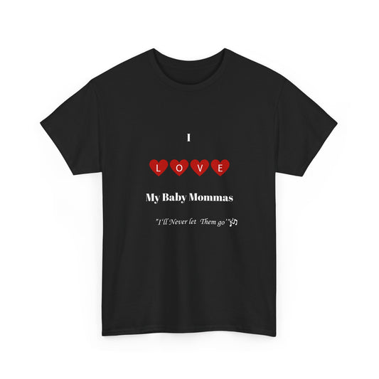 I Love My Baby Mommas, I'll Never let Them go Unisex Heavy Cotton T-Shirt