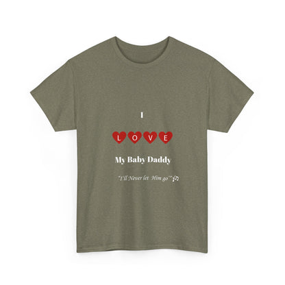I Love My Baby Daddy _I'll Never let Him Go" Unisex Heavy Cotton Tee - Perfect Gift for Father's Day or Mother's Day.