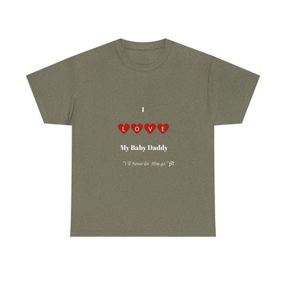 I Love My Baby Daddy _I'll Never let Him Go" Unisex Heavy Cotton Tee - Perfect Gift for Father's Day or Mother's Day.